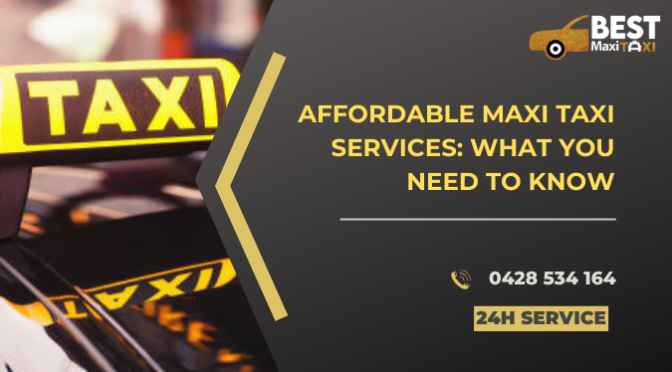 Affordable Maxi Taxi Services: What You Need to Know