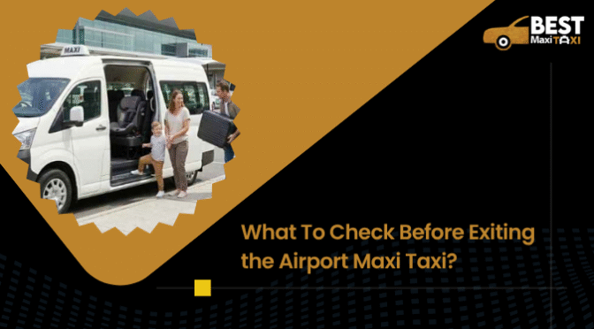 What To Check Before Exiting the Airport Maxi Taxi?