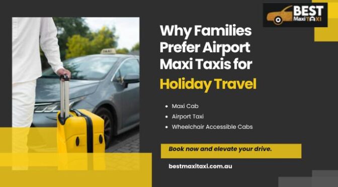 Why Families Prefer Airport Maxi Taxis for Holiday Travel